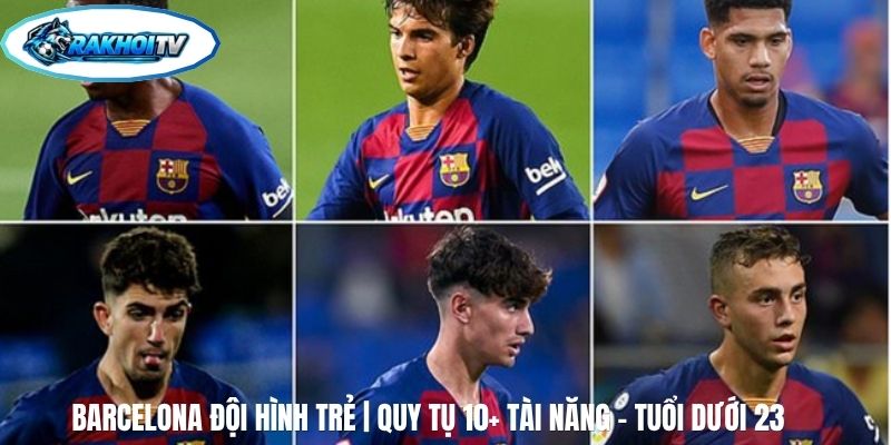 Barcelona Đội Hình Trẻ | Quy Tụ 10+ Tài Năng - Tuổi Dưới 23