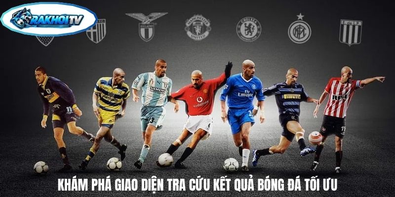 Khám phá giao diện tra cứu kết quả bóng đá tối ưu